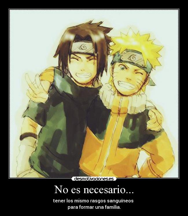 No es necesario... - tener los mismo rasgos sanguíneos 
para formar una familia.