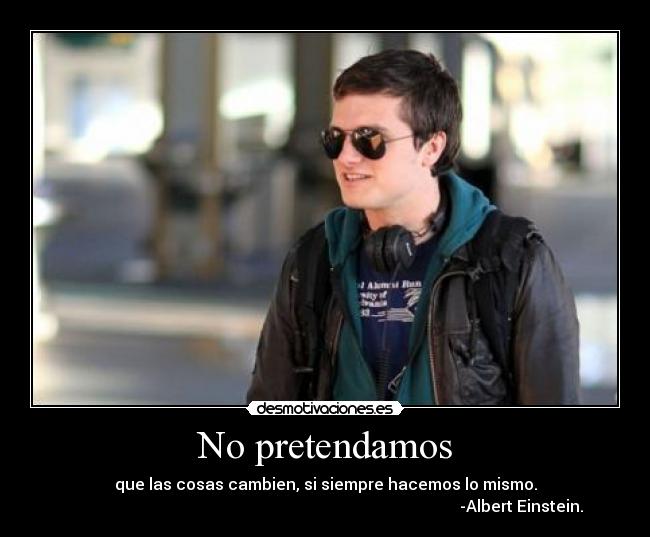 No pretendamos - que las cosas cambien, si siempre hacemos lo mismo.
-Albert Einstein.