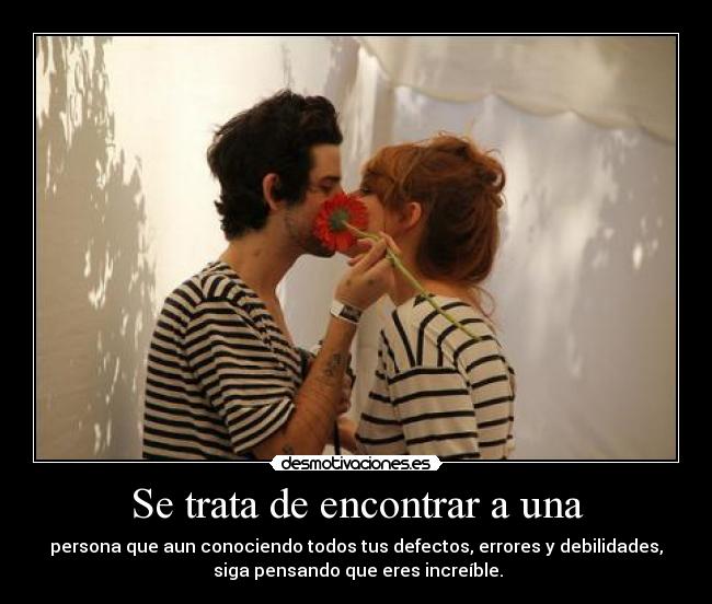 carteles trata encontrar una persona que aun conociendo todos tus defectos errores debilidades desmotivaciones