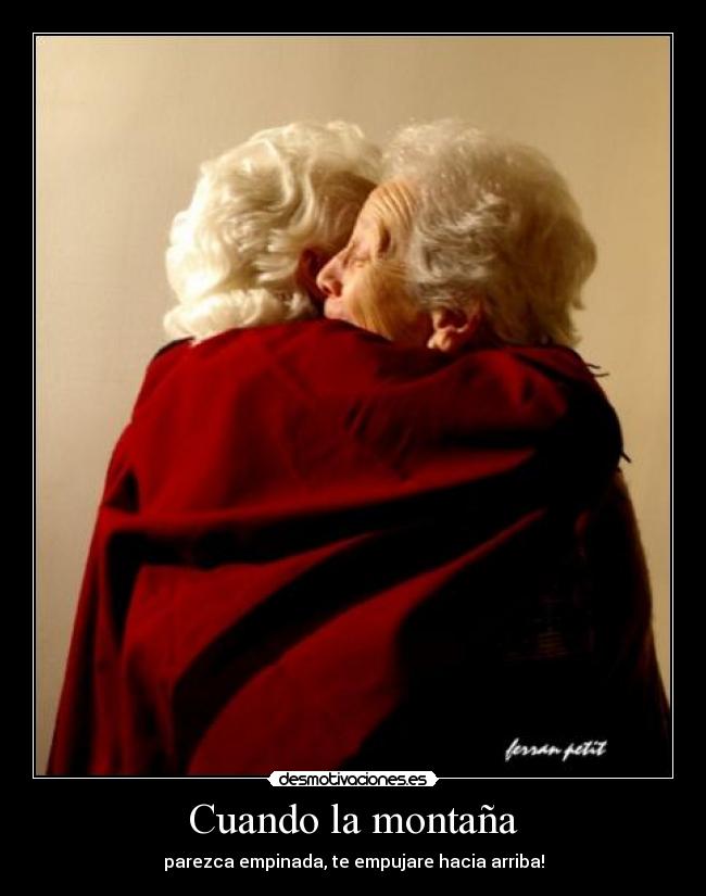 Cuando la montaña - parezca empinada, te empujare hacia arriba!