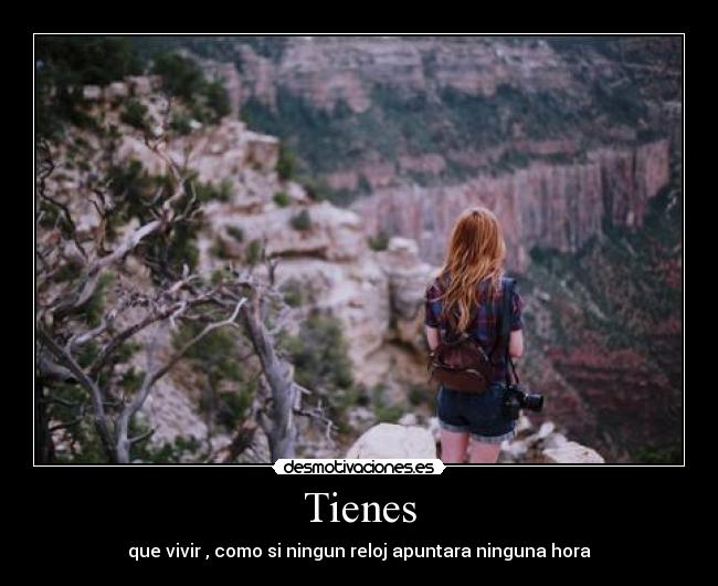 Tienes - que vivir , como si ningun reloj apuntara ninguna hora