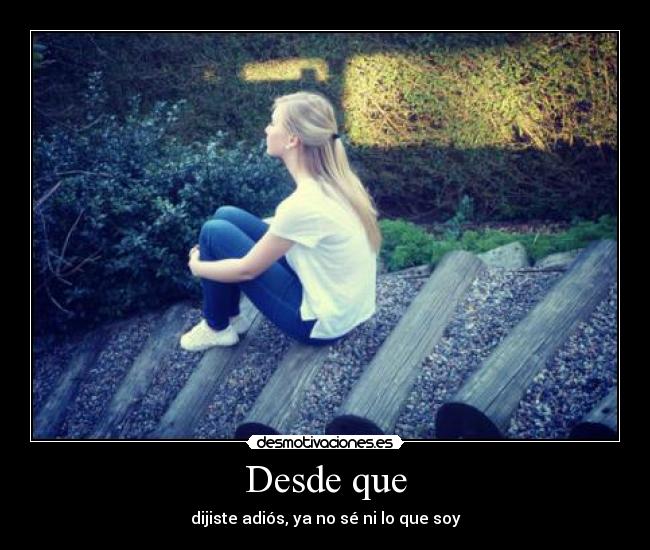Desde que - dijiste adiós, ya no sé ni lo que soy