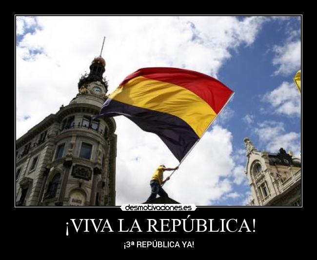 ¡VIVA LA REPÚBLICA! - ¡3ª REPÚBLICA YA!