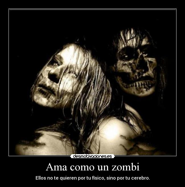 Ama como un zombi - Ellos no te quieren por tu físico, sino por tu cerebro.