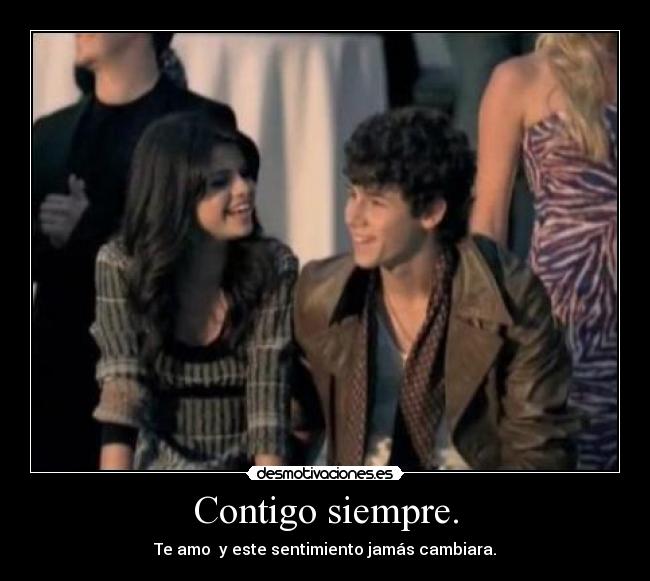 Contigo siempre. - Te amo y este sentimiento jamás cambiara.