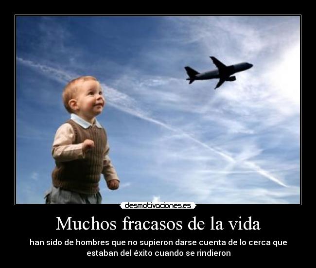 Muchos fracasos de la vida - han sido de hombres que no supieron darse cuenta de lo cerca que
estaban del éxito cuando se rindieron