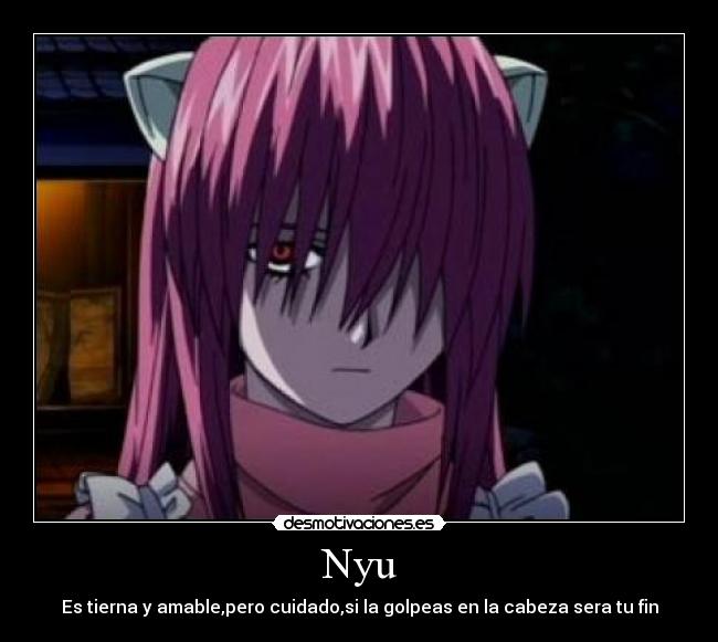 Nyu - Es tierna y amable,pero cuidado,si la golpeas en la cabeza sera tu fin