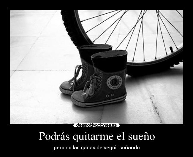 Podrás quitarme el sueño - pero no las ganas de seguir soñando