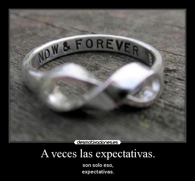 A veces las expectativas. - son solo eso,
expectativas.