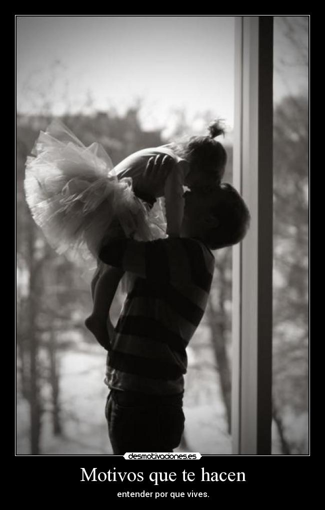 Motivos que te hacen - entender por que vives.