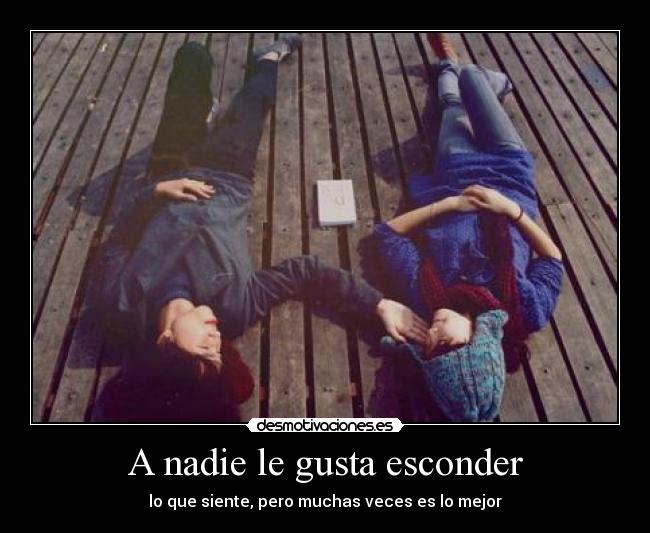 A nadie le gusta esconder - lo que siente, pero muchas veces es lo mejor