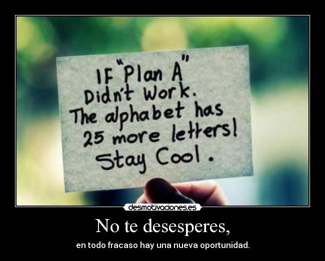 No te desesperes, -
