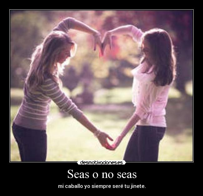 Seas o no seas - 