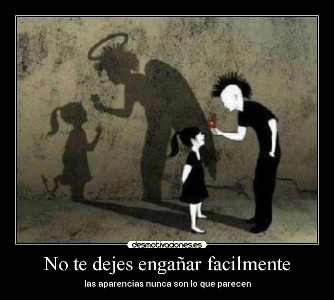 No te dejes engañar facilmente - las aparencias nunca son lo que parecen
