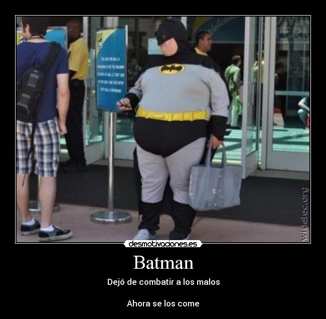 Batman - Dejó de combatir a los malos
Ahora se los come