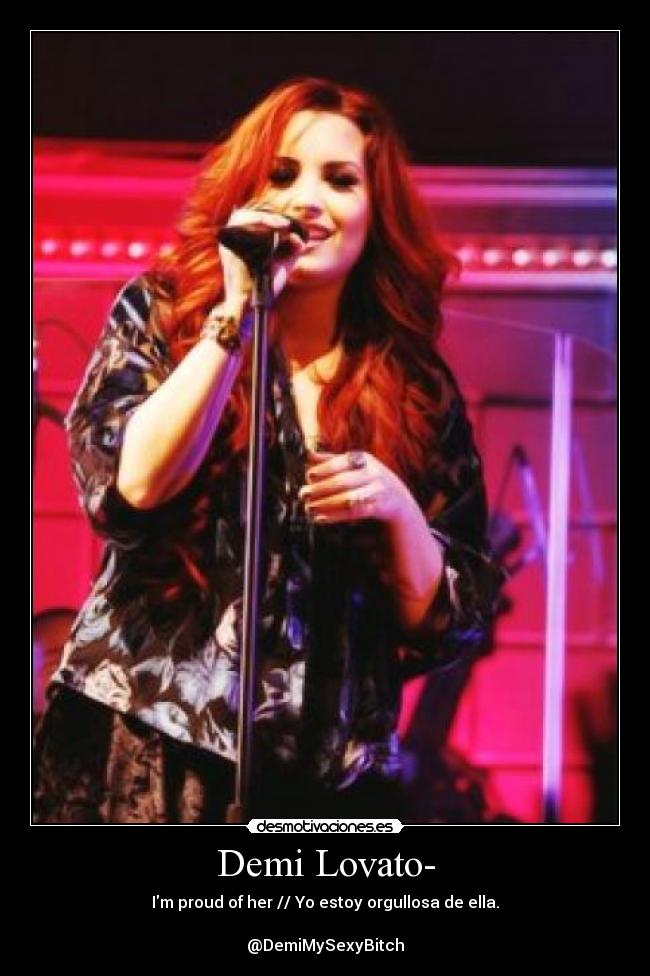 Demi Lovato- - Im proud of her // Yo estoy orgullosa de ella.
@DemiMySexyBitch