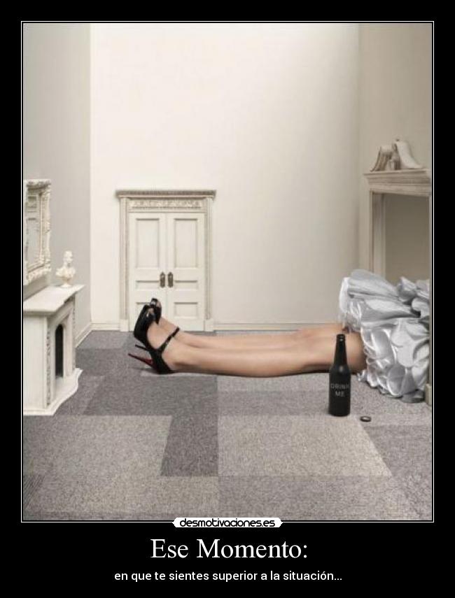 Ese Momento: - en que te sientes superior a la situación...