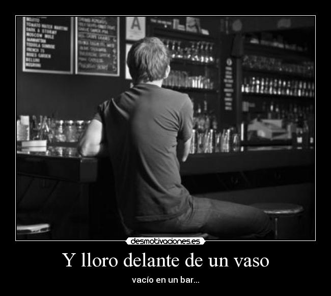 Y lloro delante de un vaso - 