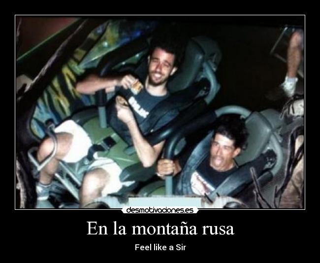 En la montaña rusa - Feel like a Sir