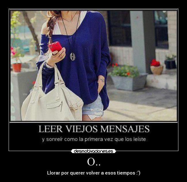 O.. - Llorar por querer volver a esos tiempos :)