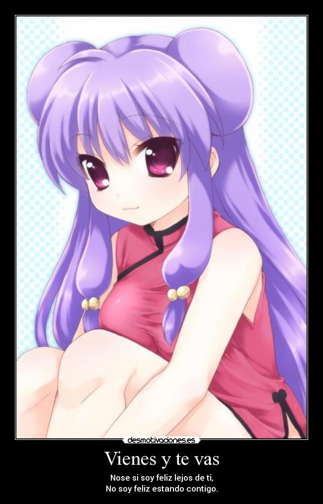 Vienes y te vas - Nose si soy feliz lejos de ti,
No soy feliz estando contigo.