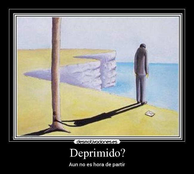 Deprimido? - Aun no es hora de partir