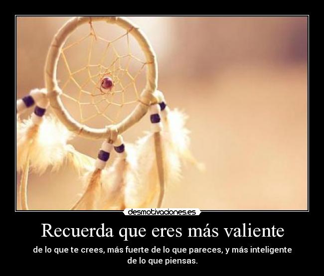 Recuerda que eres más valiente -