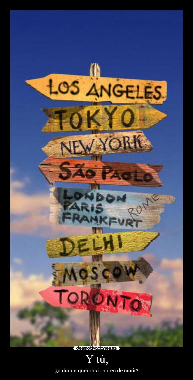 Y tú, - ¿a dónde querrías ir antes de morir?