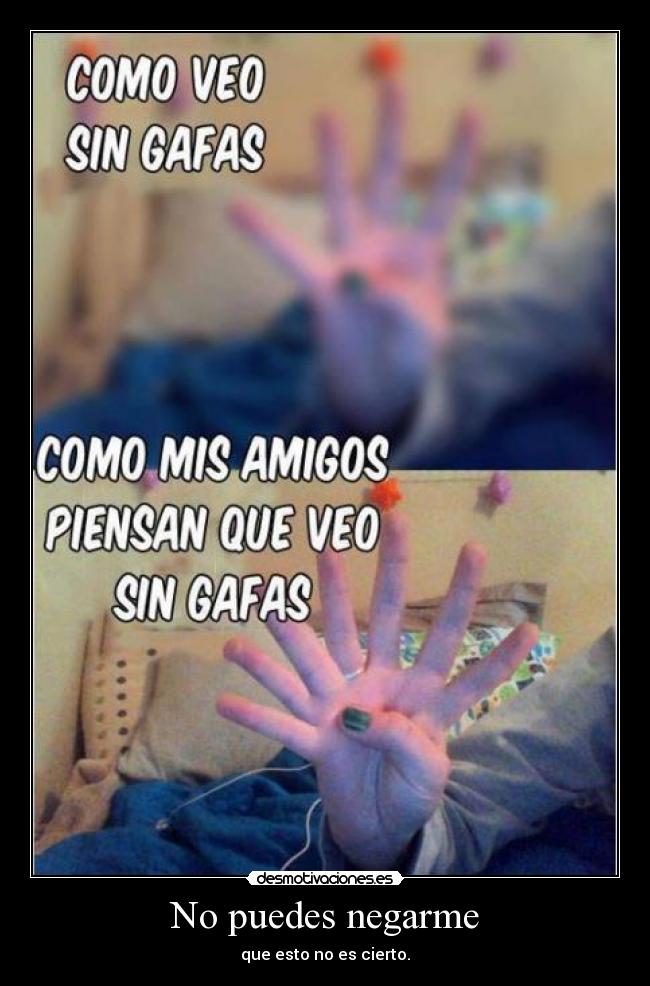 No puedes negarme - que esto no es cierto.