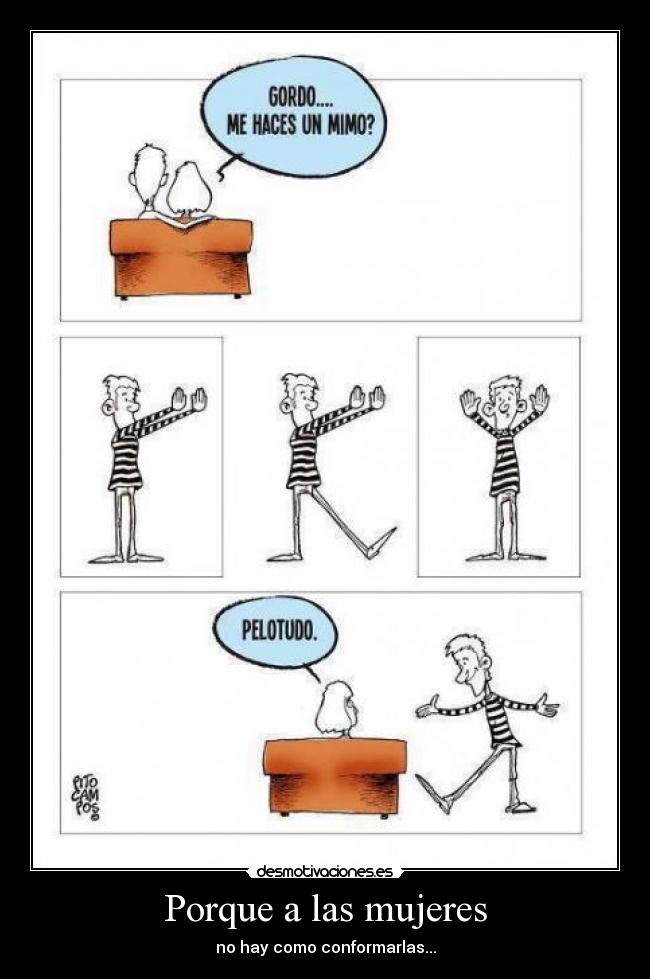 Porque a las mujeres - no hay como conformarlas...