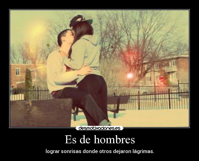 Es de hombres - lograr sonrisas donde otros dejaron lágrimas.