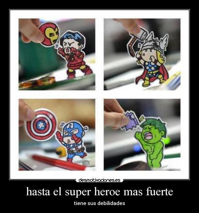 hasta el super heroe mas fuerte - tiene sus debilidades