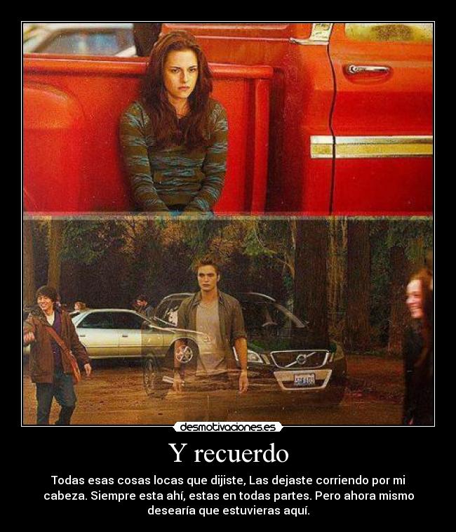 Y recuerdo - Todas esas cosas locas que dijiste, Las dejaste corriendo por mi
cabeza. Siempre esta ahí, estas en todas partes. Pero ahora mismo
desearía que estuvieras aquí.