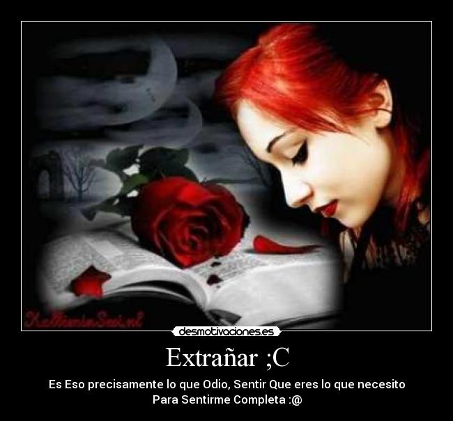 Extrañar ;C - Es Eso precisamente lo que Odio, Sentir Que eres lo que necesito
Para Sentirme Completa :@