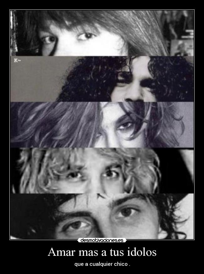 Amar mas a tus idolos - que a cualquier chico .