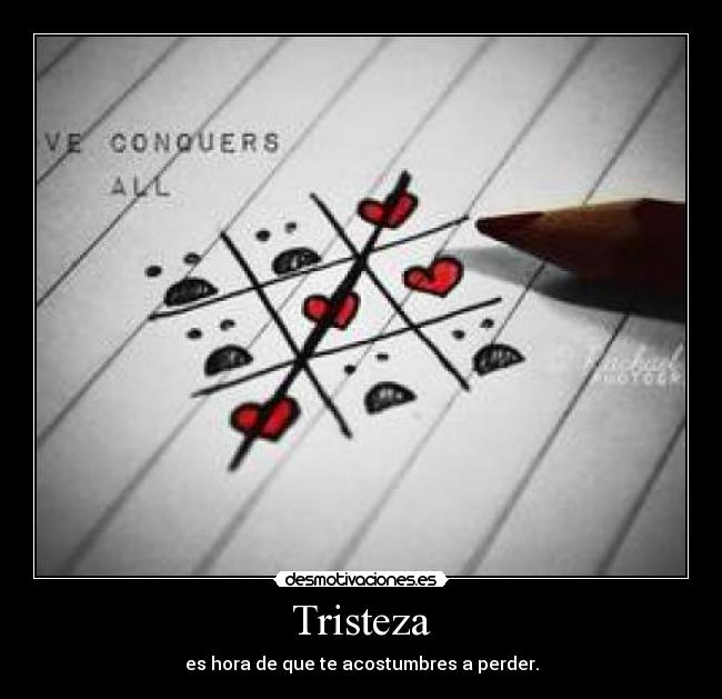 Tristeza - es hora de que te acostumbres a perder.