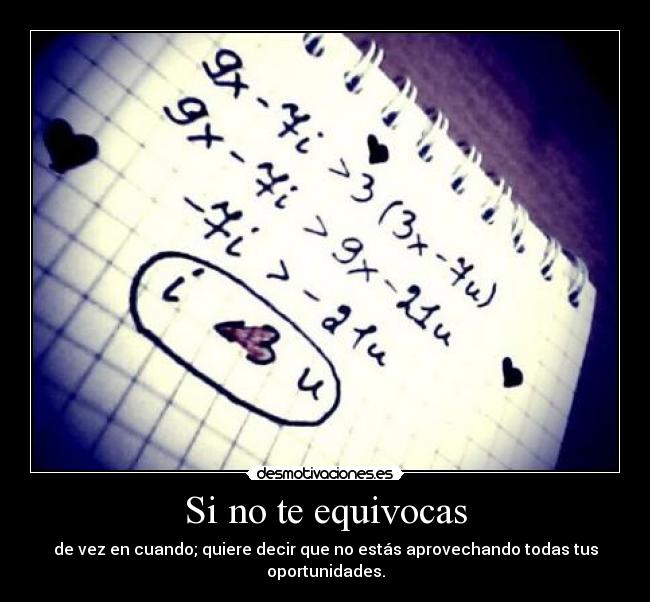 Si no te equivocas - de vez en cuando; quiere decir que no estás aprovechando todas tus oportunidades.