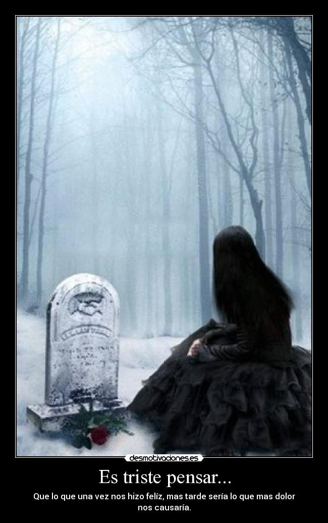 Es triste pensar... -