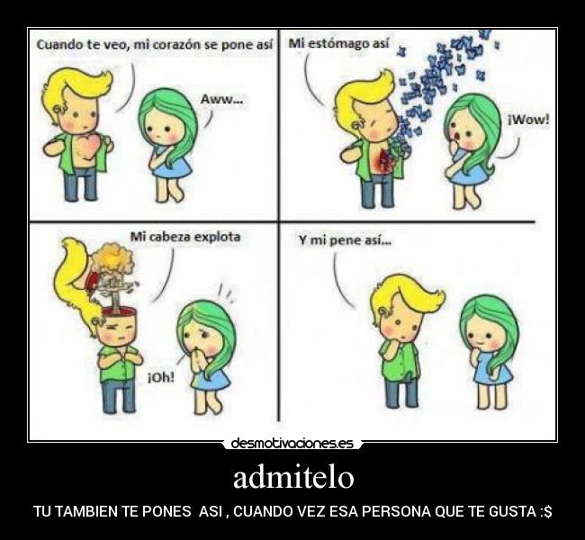 admitelo - TU TAMBIEN TE PONES  ASI , CUANDO VEZ ESA PERSONA QUE TE GUSTA :$