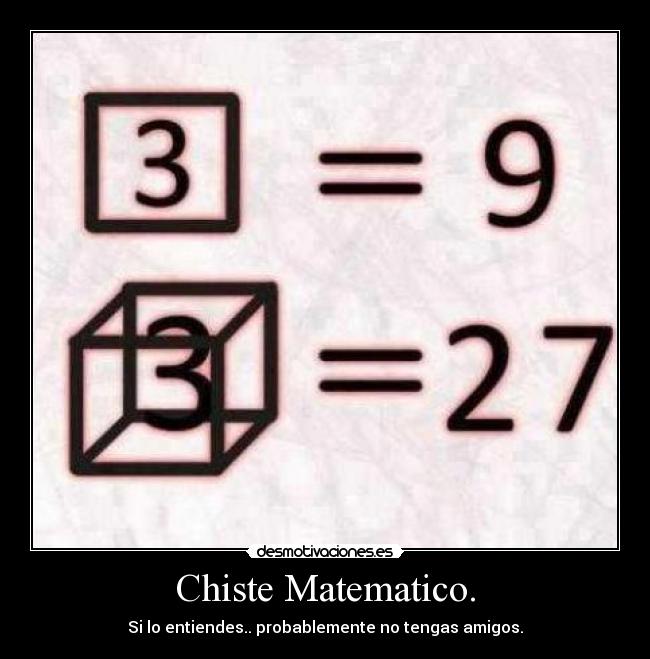 Chiste Matematico. - Si lo entiendes.. probablemente no tengas amigos.