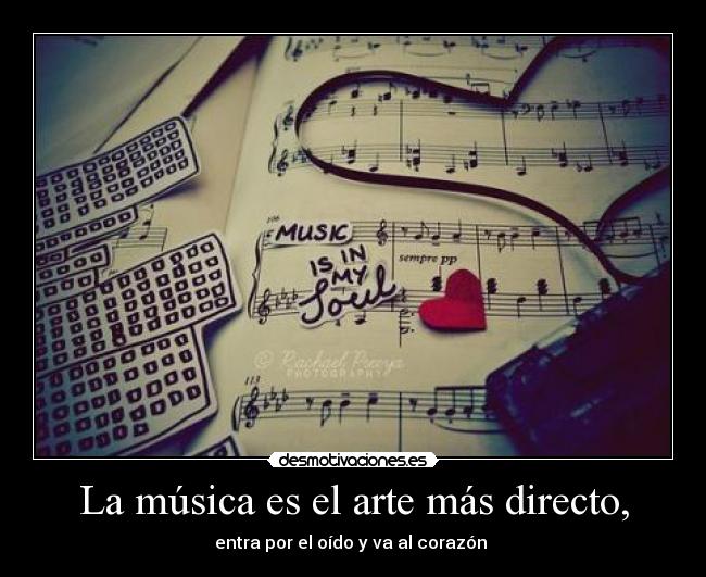 La música es el arte más directo, - entra por el oído y va al corazón ♥