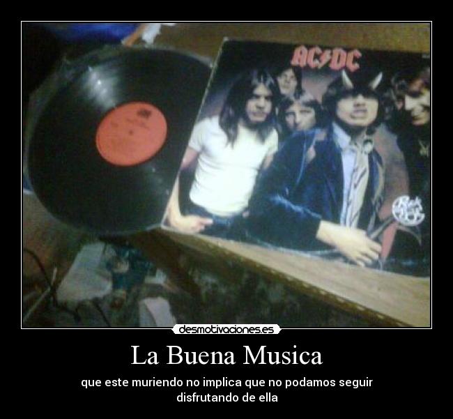 La Buena Musica - que este muriendo no implica que no podamos seguir
disfrutando de ella