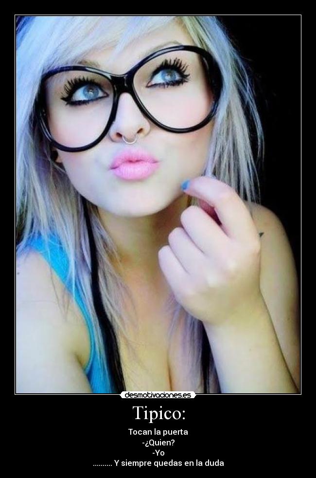 Tipico: - Tocan la puerta
-¿Quien?
-Yo
.......... Y siempre quedas en la duda