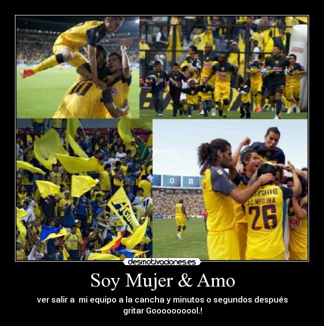 Soy Mujer & Amo - ver salir a  mi equipo a la cancha y minutos o segundos después gritar Goooooooool.!