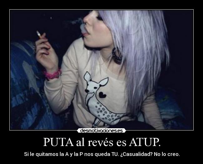 PUTA al revés es ATUP. -