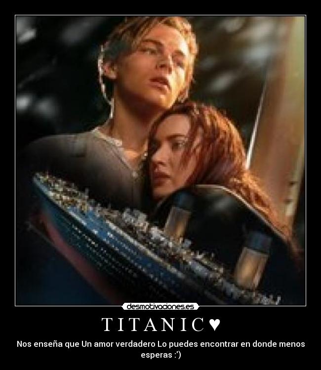 T I T A N I C ♥ - Nos enseña que Un amor verdadero Lo puedes encontrar en donde menos esperas :)