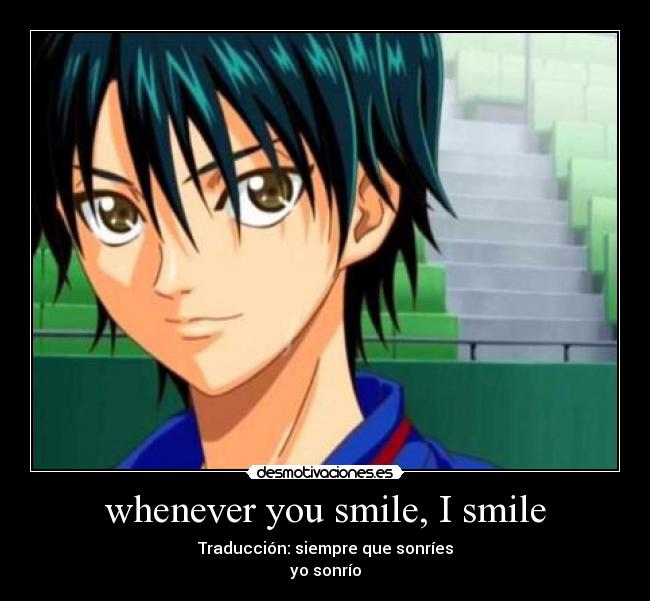 whenever you smile, I smile - Traducción: siempre que sonríes
yo sonrío