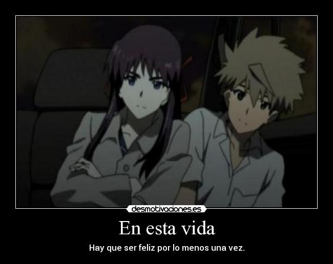 En esta vida - Hay que ser feliz por lo menos una vez.