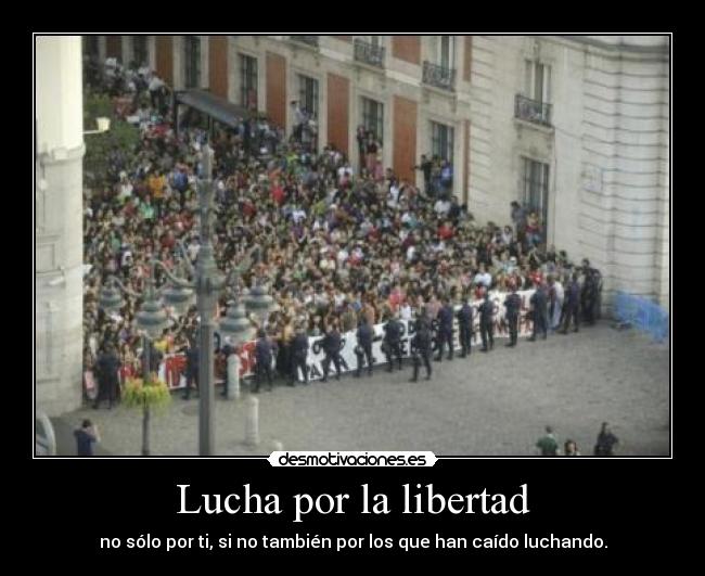 Lucha por la libertad - no sólo por ti, si no también por los que han caído luchando.