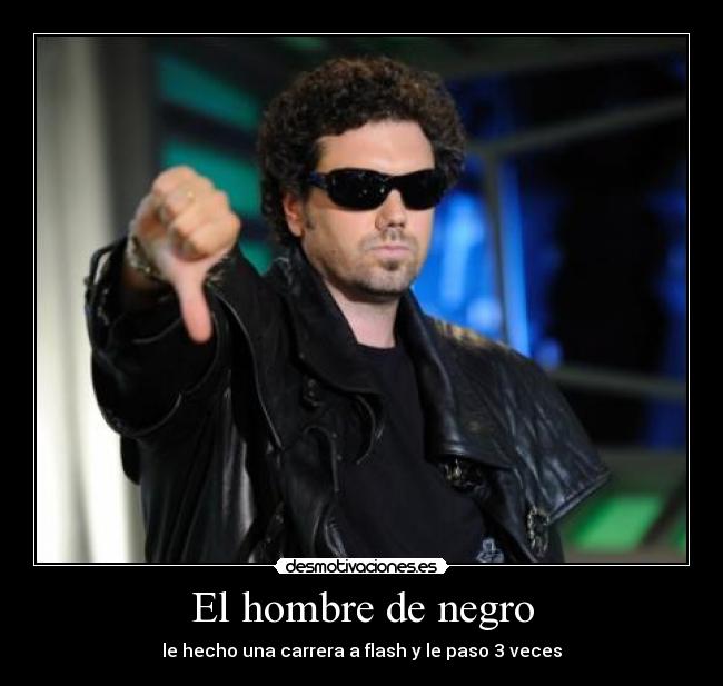 El hombre de negro - le hecho una carrera a flash y le paso 3 veces
